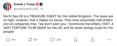 A Donald Trump Truth Social post reading: “North Sea Oil is a TREASURE CHEST for the United Kingdom. The taxes are so high, however, that it makes no sense. They have essentially told drillers and oil companies that, “we don’t want you.” Incentivize the drillers, FAST. A VAST FORTUNE TO BE MADE for the UK, and far lower energy costs for the people!”