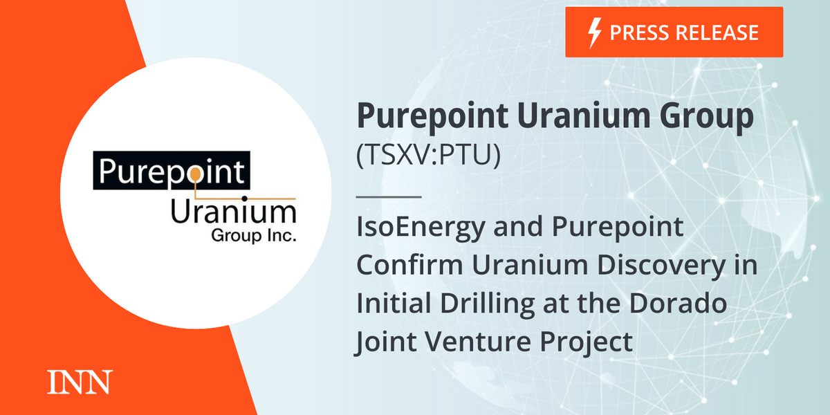 IsoEnergy and Purepoint Confirm Uranium Discovery in Initial Drilling at the Dorado Joint Venture Project
